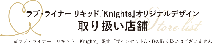ラブ・ライナー リキッド『Knights』オリジナルデザイン取り扱い店舗